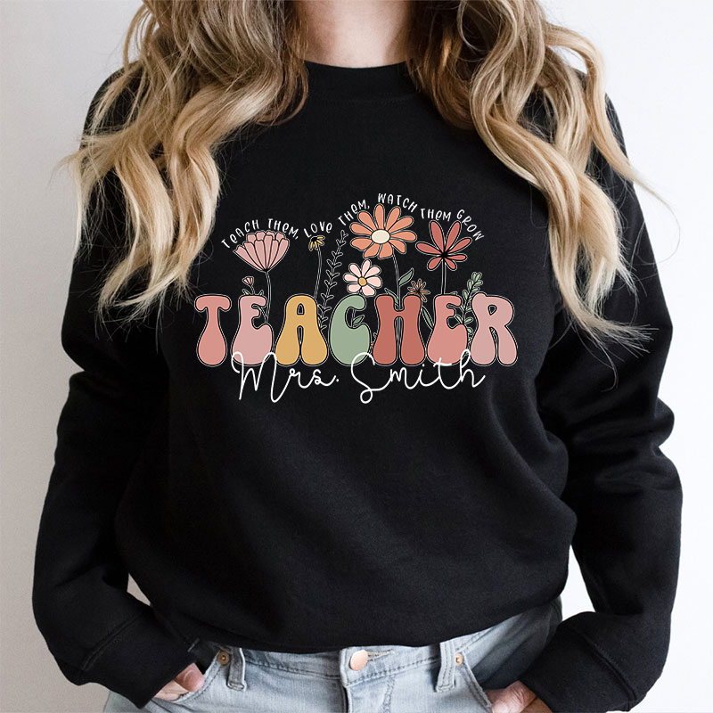 Personalized Teach Them Love Them Watch Them Grow Teacher Sweatshirt